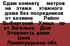 Сдам комнату 17 метров,на 1 этаже ,9 этажного дома,без посредников,от хозяина !! › Район ­ Выборгский › Улица ­ пр-кт Энгельса › Дом ­ 63 › Этажность дома ­ 9 › Цена ­ 11 000 - Ленинградская обл., Санкт-Петербург г. Недвижимость » Квартиры аренда   